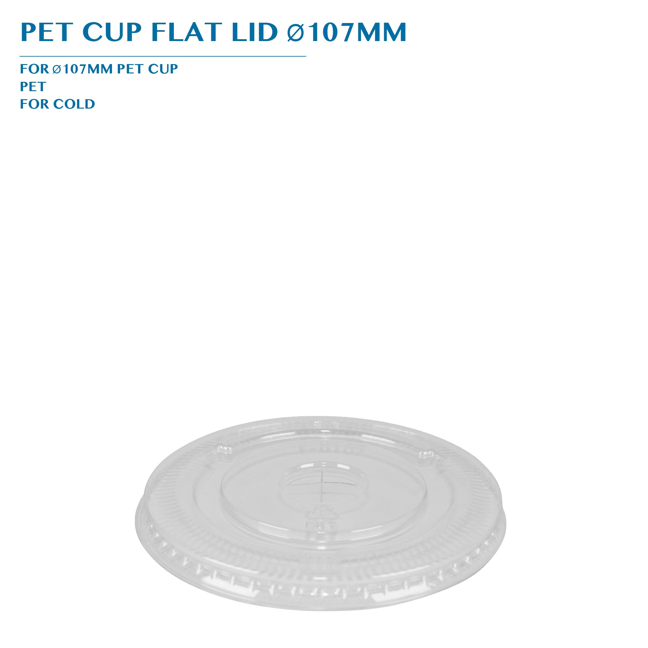 PRE-ORDER PET CUP FLAT LID Ø107MM PCS/CTN